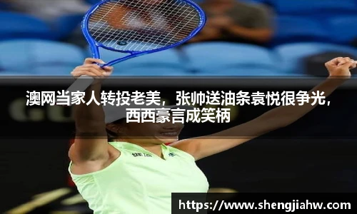 澳网当家人转投老美，张帅送油条袁悦很争光，西西豪言成笑柄