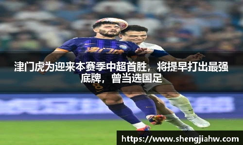 津门虎为迎来本赛季中超首胜，将提早打出最强底牌，曾当选国足