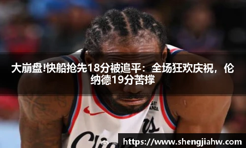 大崩盘!快船抢先18分被追平：全场狂欢庆祝，伦纳德19分苦撑